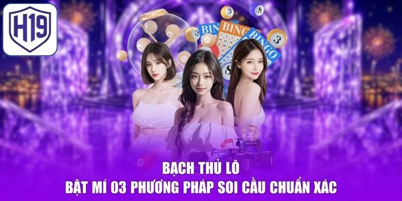 Bạch Thủ Lô - Bật Mí 03 Phương Pháp Soi Cầu Chuẩn Xác
