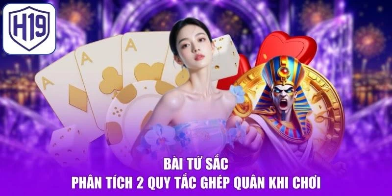 Bài Tứ Sắc - Phân Tích 2 Quy Tắc Ghép Quân Khi Chơi