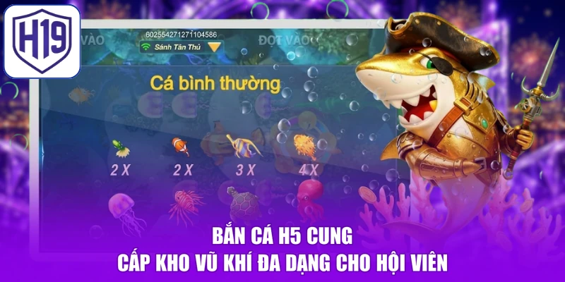 Bắn cá H5 cung cấp kho vũ khí đa dạng cho hội viên