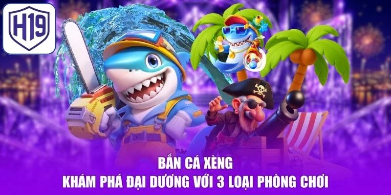 Bắn Cá Xèng - Khám Phá Đại Dương Với 3 Loại Phòng Chơi