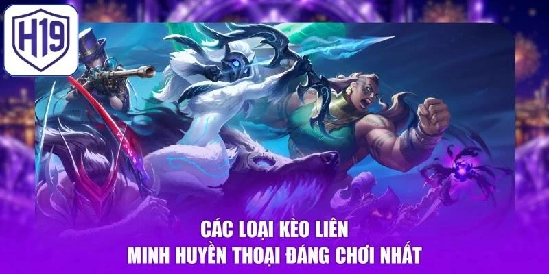 Các loại kèo Liên Minh Huyền Thoại đáng chơi nhất
