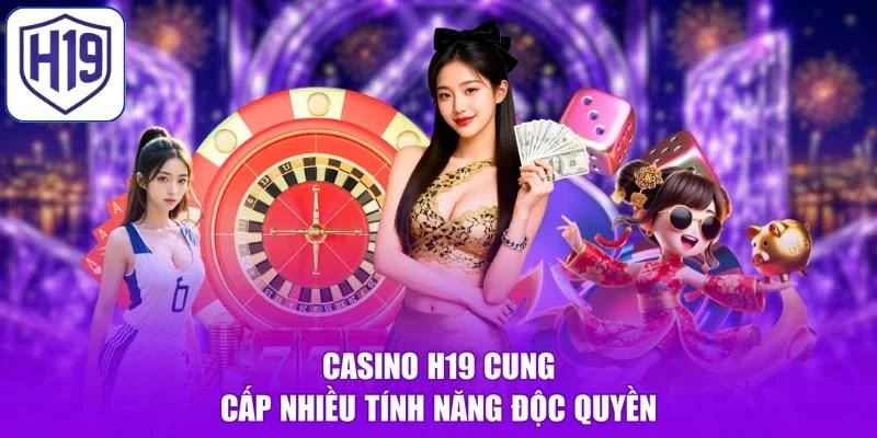 Casino H19 cung cấp nhiều tính năng độc quyền
