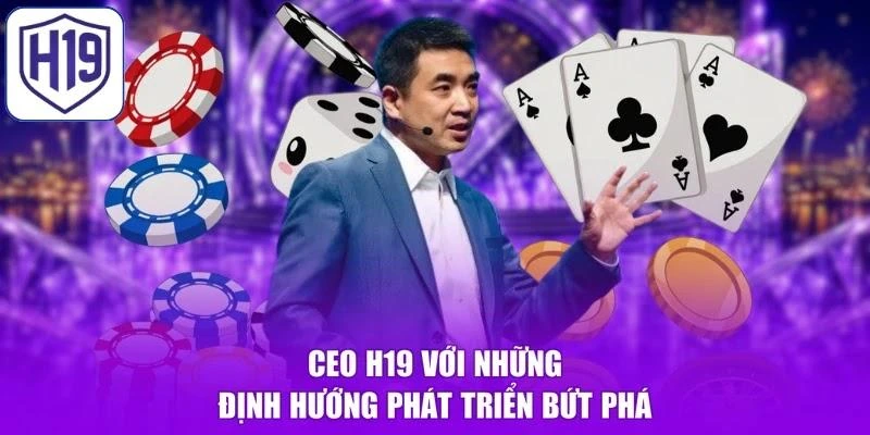 CEO H19 với những định hướng phát triển bứt phá