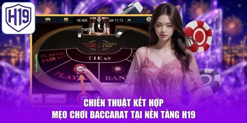 Chiến thuật kết hợp mẹo chơi baccarat tại nền tảng H19