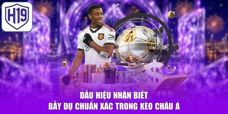 Dấu hiệu nhận biết bẫy dụ chuẩn xác trong kèo châu Á