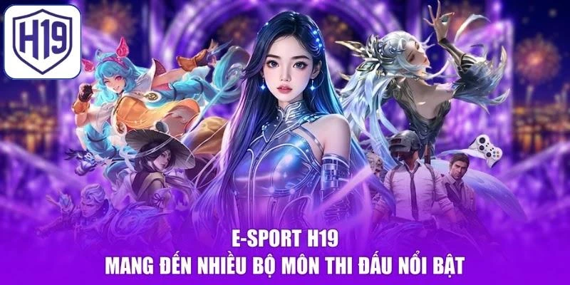 E-sport H19 mang đến nhiều bộ môn thi đấu nổi bật