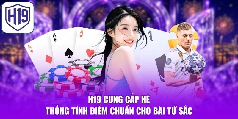 H19 cung cấp hệ thống tính điểm chuẩn cho Bài Tứ Sắc