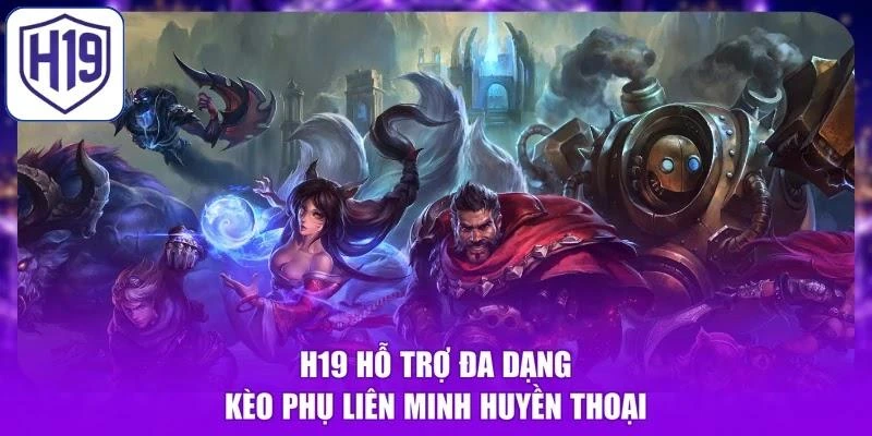 H19 hỗ trợ đa dạng kèo phụ Liên Minh Huyền Thoại
