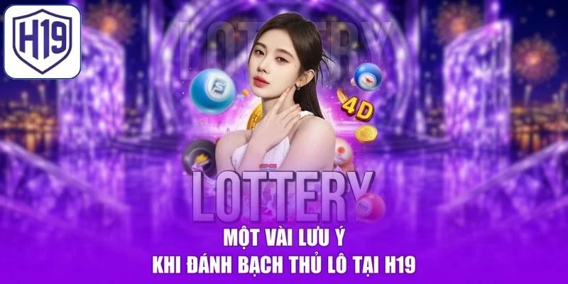 Một vài lưu ý khi đánh bạch thủ lô tại H19