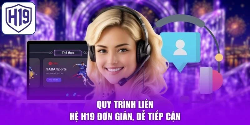 Quy trình liên hệ H19 đơn giản, dễ tiếp cận