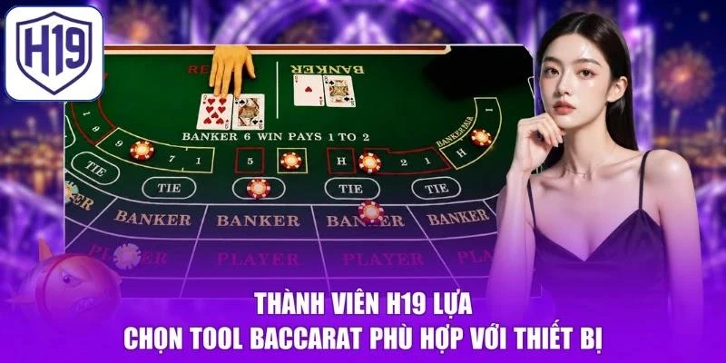 Thành viên H19 lựa chọn tool Baccarat phù hợp với thiết bị