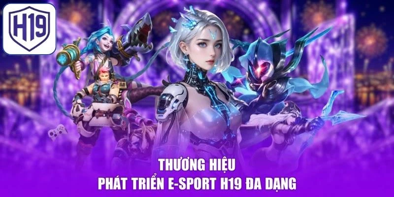 Thương hiệu phát triển E-sport H19 đa dạng
