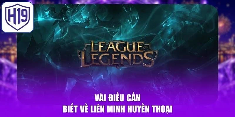 Vài điều cần biết về Liên Minh Huyền Thoại